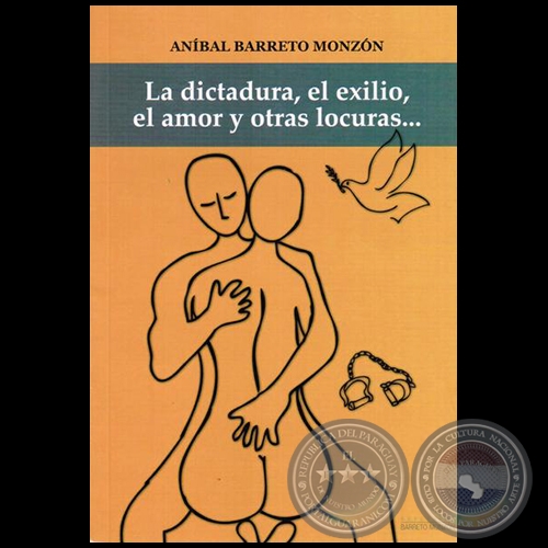 LA DICTADURA, EL EXILIO, EL AMOR Y OTRAS LOCURAS... - Autor: ANÍBAL BARRETO MONZÓN - Año 2015
